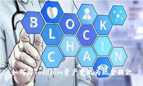 如何将Tokenim资产变现为现金提款