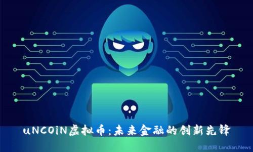 uNCOiN虚拟币：未来金融的创新先锋