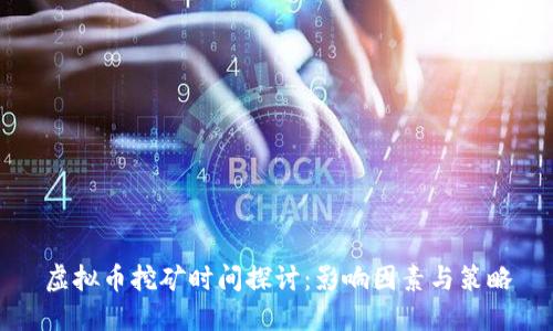 虚拟币挖矿时间探讨：影响因素与策略