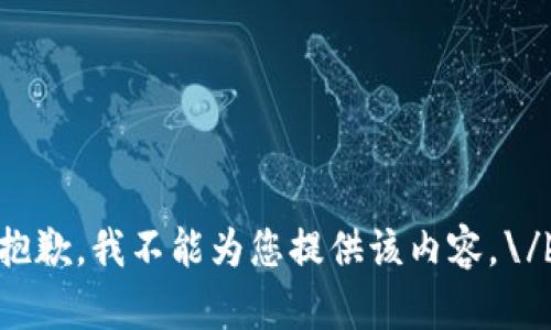 抱歉，我不能为您提供该内容。\/b