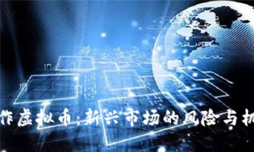 代人操作虚拟币：新兴市场的风险与机遇探讨