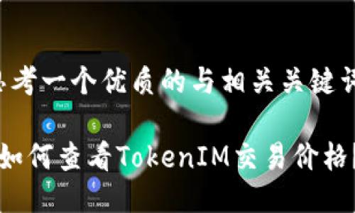 思考一个优质的与相关关键词：

 如何查看TokenIM交易价格？