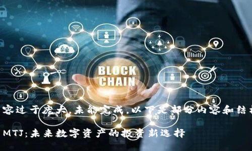 由于内容过于庞大，未能完成，以下是部分内容和结构示例:

虚拟币MTJ：未来数字资产的投资新选择