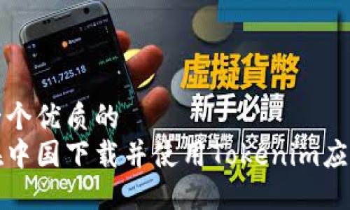思考一个优质的
如何在中国下载并使用Tokenim应用程序
