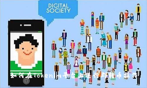 如何在Tokenim平台上进行群转币操作