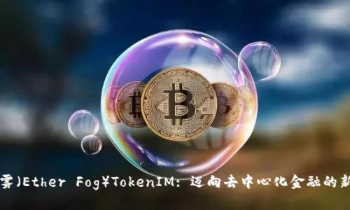 以太雾（Ether Fog）TokenIM: 迈向去中心化金融的新纪元