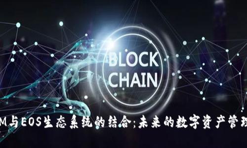 TokenIM与EOS生态系统的结合：未来的数字资产管理新方案