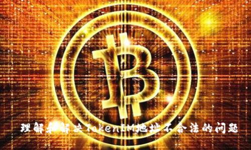  理解和解决TokenIM地址不合法的问题