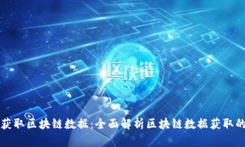 虚拟币如何获取区块链数据：全面解析区块链数据获取的方法与技巧