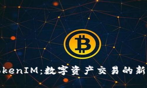 : TokenIM：数字资产交易的新未来