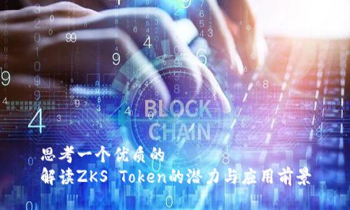 思考一个优质的  
解读ZKS Token的潜力与应用前景