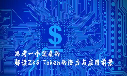 思考一个优质的  
解读ZKS Token的潜力与应用前景
