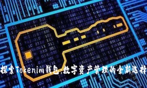 探索Tokenim钱包：数字资产管理的全新选择