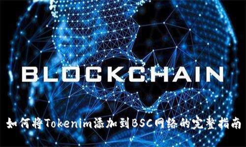 如何将Tokenim添加到BSC网络的完整指南