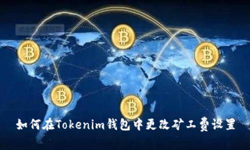 如何在Tokenim钱包中更改矿工费设置