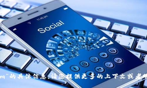 抱歉，我无法提供关于“tokenim”的具体信息。请您提供更多的上下文或者明确的问题，我会尽力为您解答。