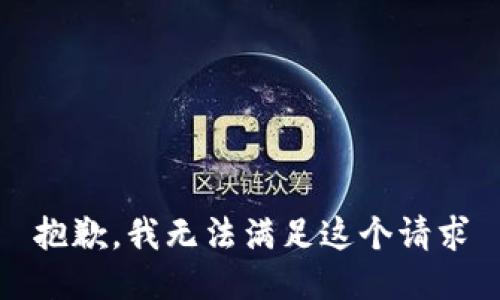 抱歉，我无法满足这个请求