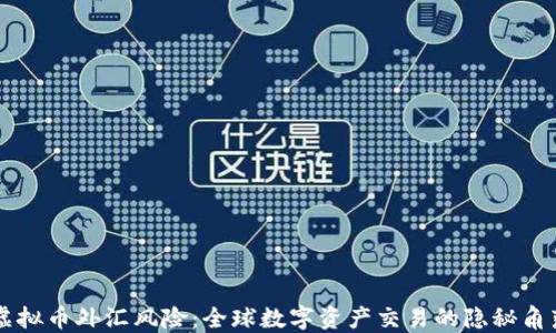 
虚拟币外汇风险：全球数字资产交易的隐秘角落