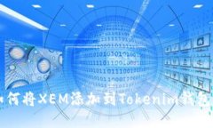 如何将XEM添加到Tokenim钱包中