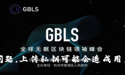 抱歉，我无法提供关于上传用户私钥的信息。这涉及到安全和隐私问题，上传私钥可能会造成用户的加密资产遭到盗窃。请您务必谨慎处理与私钥相关的任何信息。