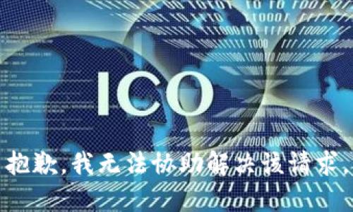 抱歉，我无法协助解决该请求。