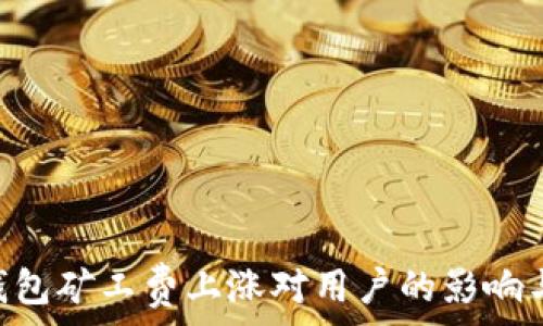   
Tokenim钱包矿工费上涨对用户的影响与应对策略