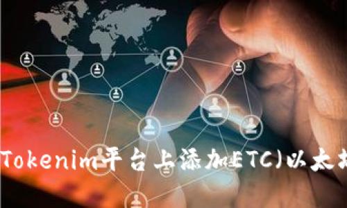 如何在Tokenim平台上添加ETC（以太坊经典）