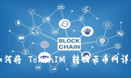如何将 TokenIM 转回云币网详解