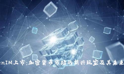TokenIM上市：加密货币市场的新兴玩家及其未来潜力