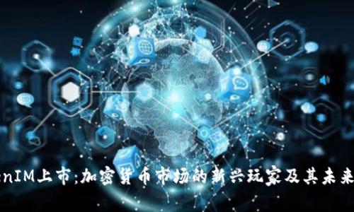 TokenIM上市：加密货币市场的新兴玩家及其未来潜力