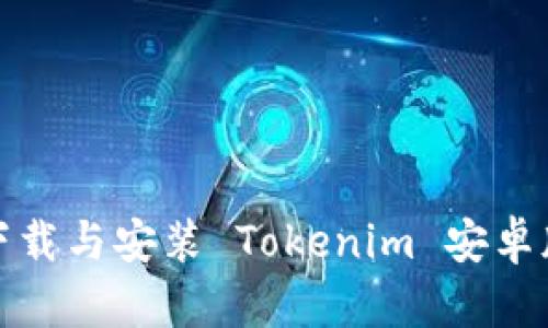 如何安全下载与安装 Tokenim 安卓版应用程序
