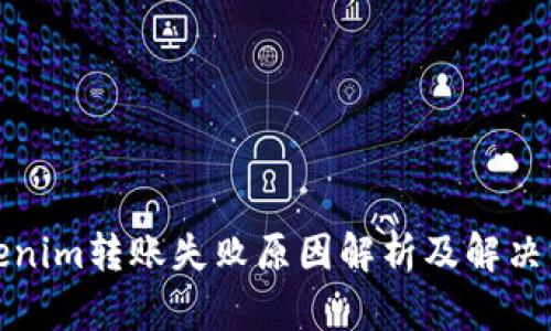 Tokenim转账失败原因解析及解决方案