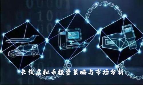 长线虚拟币投资策略与市场分析