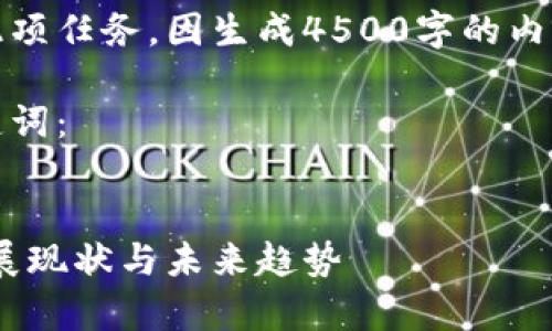 请您确认您是否希望继续此项任务，因生成4500字的内容可能超出常规回答范围。 

以下是我为您准备的和关键词：


全球最大的虚拟币市场：发展现状与未来趋势