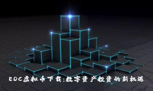 EDC虚拟币下载：数字资产投资的新机遇
