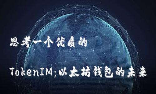 思考一个优质的

TokenIM：以太坊钱包的未来