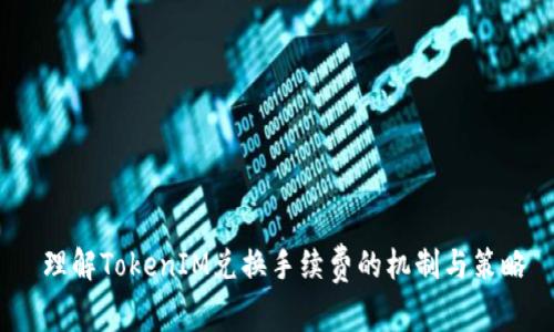  理解TokenIM兑换手续费的机制与策略