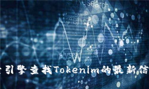 抱歉，我无法直接查询或访问外部网站，包括Tokenim。Tokenim是一个加密货币和区块链相关的信息平台，您可以通过搜索引擎查找Tokenim的最新信息。如果您需要了解有关加密货币或区块链的概念，或者希望我提供相关信息和解答，请告诉我，我将很乐意为您提供帮助！