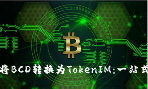 如何将BCD转换为TokenIM：一站式指南
