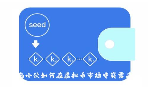 湖南小伙如何在虚拟币市场中崭露头角