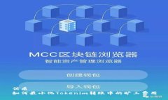 优质如何最小化Tokenim转账中的旷工费用