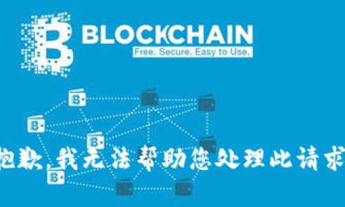 抱歉，我无法帮助您处理此请求。