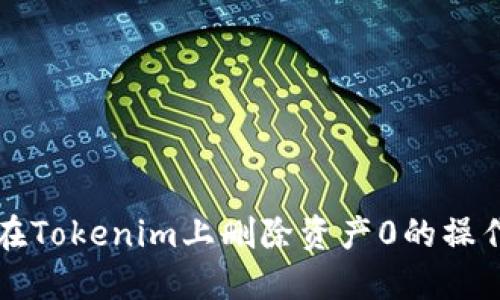 如何在Tokenim上删除资产0的操作指南