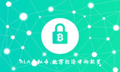 ALA虚拟币：数字经济中的新星