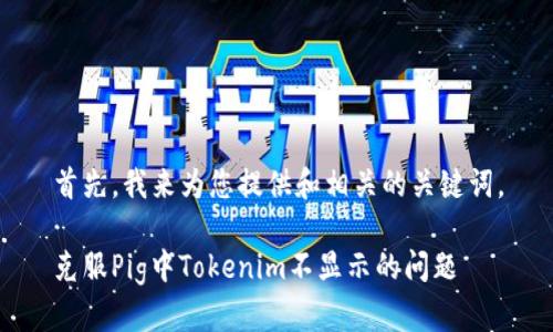 首先,我来为您提供和相关的关键词。
克服Pig中Tokenim不显示的问题