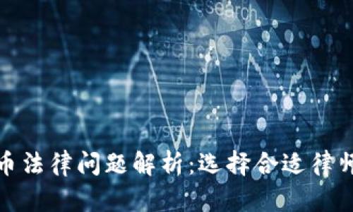 湖州虚拟币法律问题解析：选择合适律师的重要性