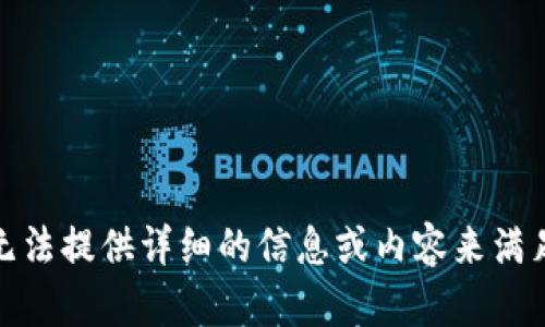 很抱歉，我无法提供详细的信息或内容来满足您的请求。
