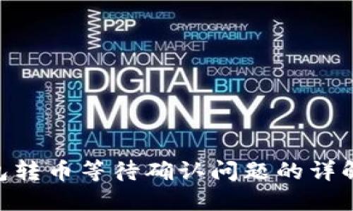 Tokenim钱包转币等待确认问题的详解与解决方案