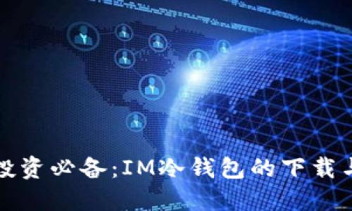 数字货币投资必备：IM冷钱包的下载与使用指南