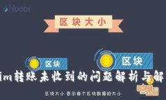 Tokenim转账未收到的问题解析与解决方案